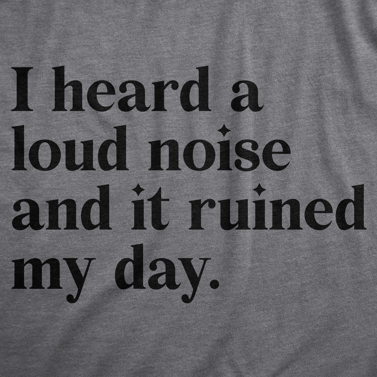 I Heard A Loud Noise And It Ruined My Day Women&#39;s T Shirt