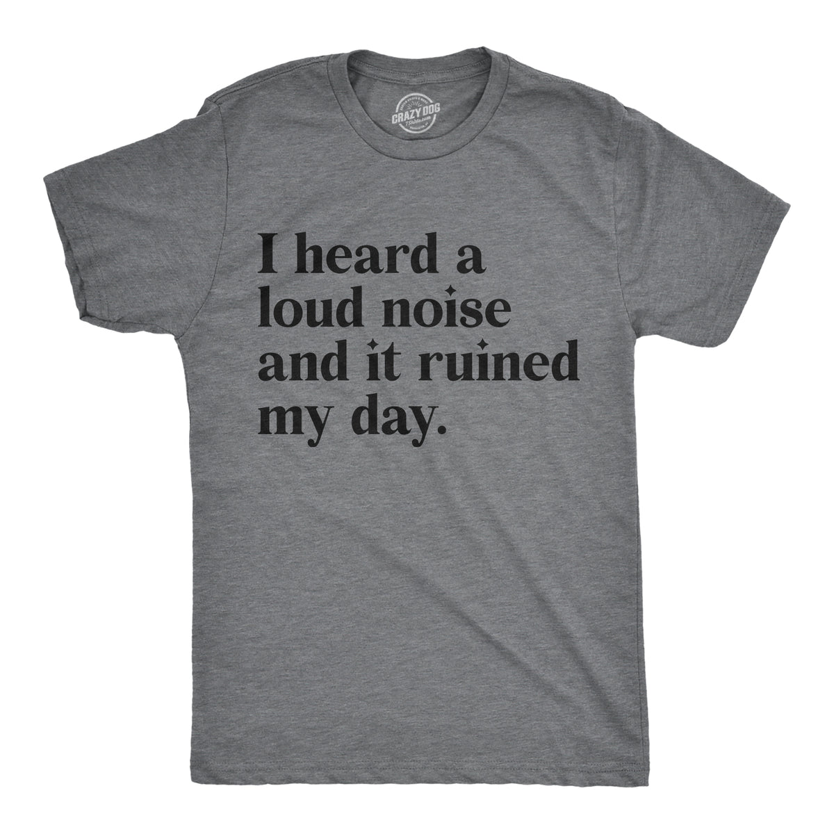 Funny Dark Heather Grey - LOUD I Heard A Loud Noise And It Ruined My Day Mens T Shirt Nerdy sarcastic Tee