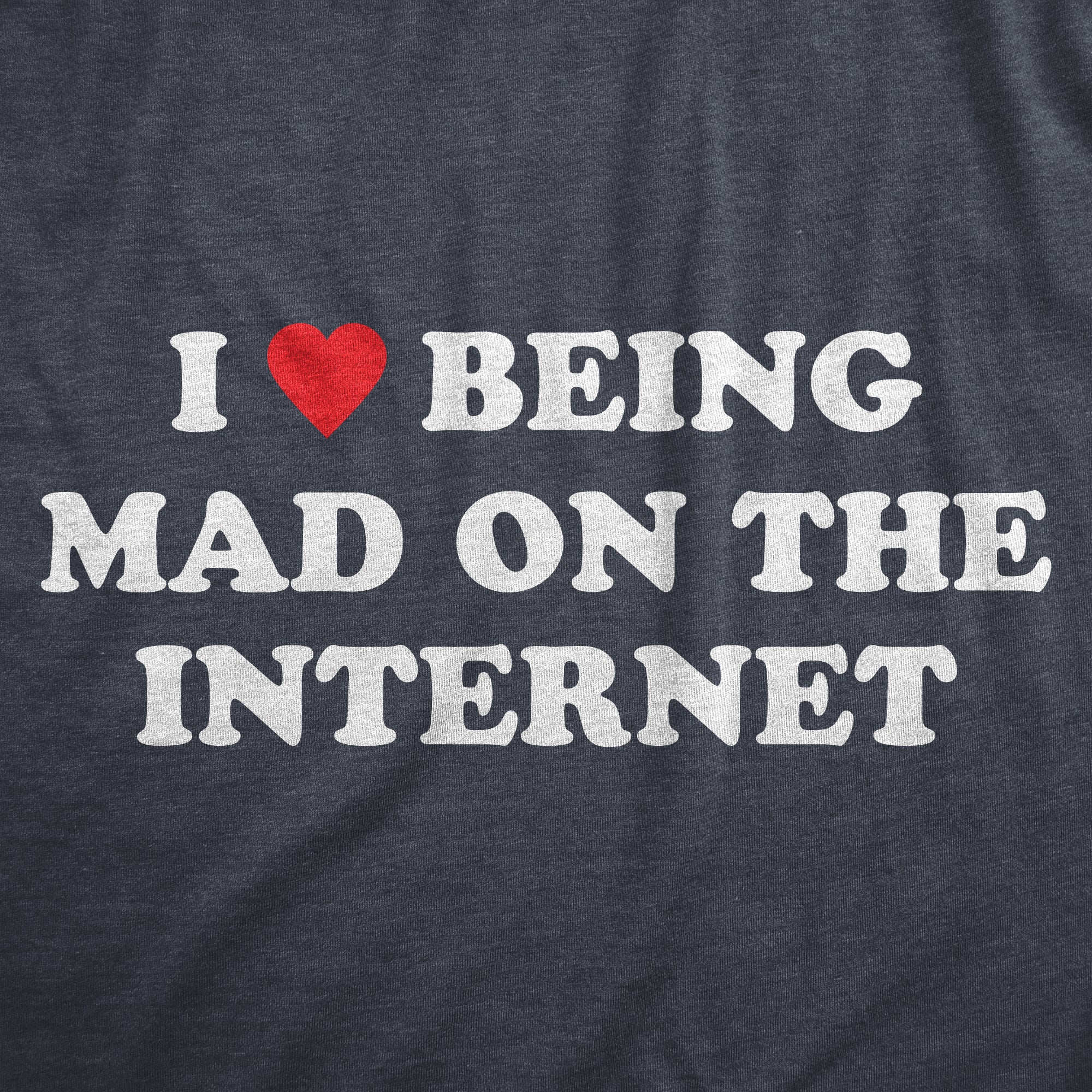 Funny Heather Navy - MAD I Heart Being Mad On The Internet Mens T Shirt Nerdy Internet sarcastic Tee