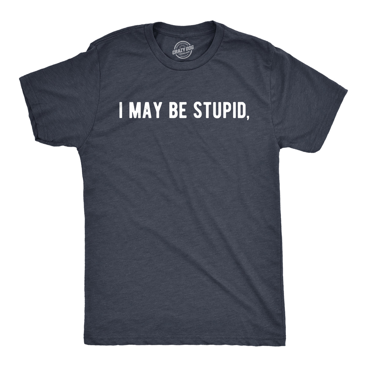 Funny Heather Navy - STUPID I May Be Stupid Mens T Shirt Nerdy Sarcastic Tee