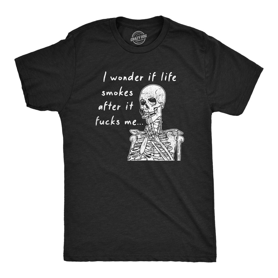 Funny Heather Black - SMOKES I Wonder If Life Smokes After It Fucks Me Mens T Shirt Nerdy Sarcastic Tee
