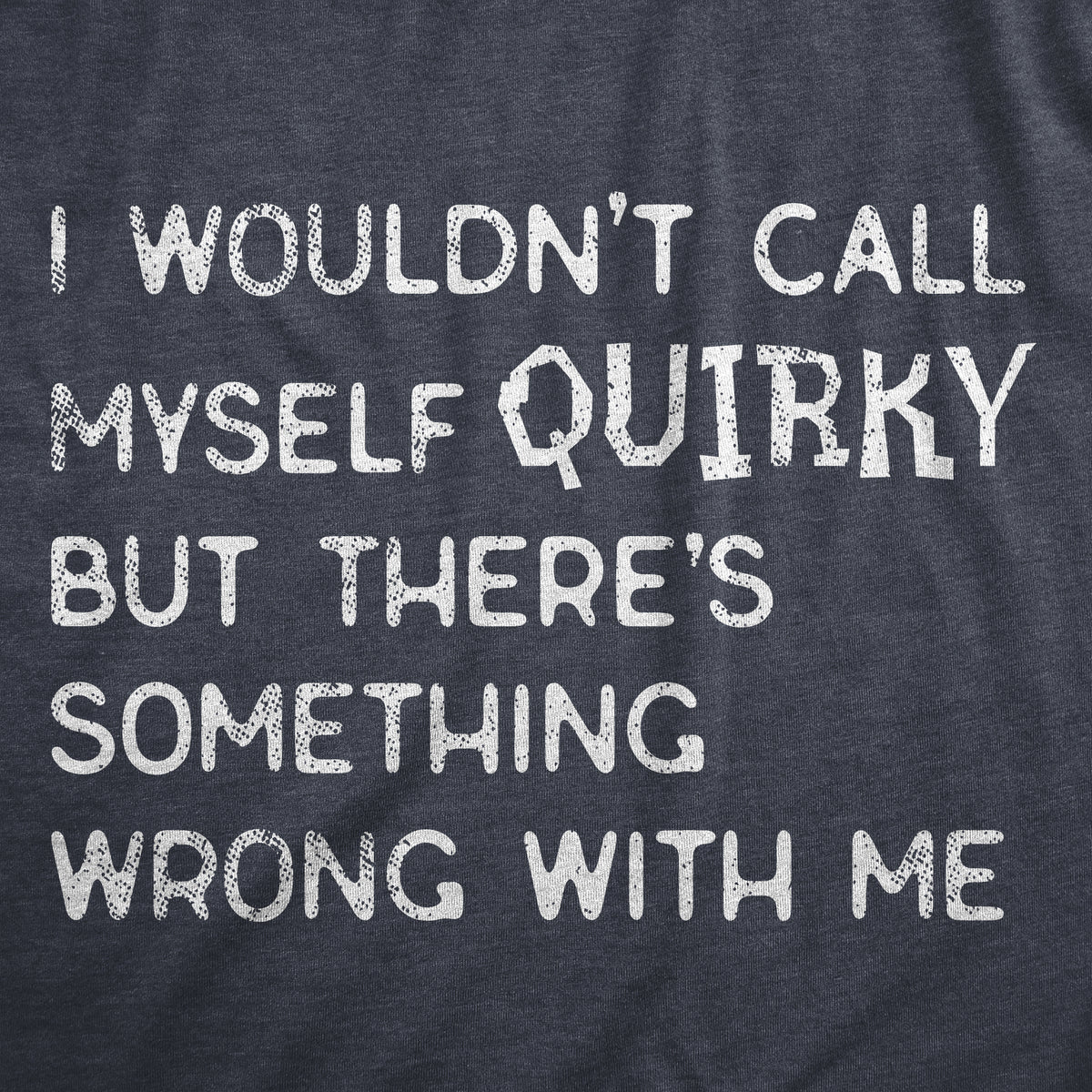 I Wouldnt Call Myself Quirky But Theres Something Wrong With Me Men&#39;s Tshirt