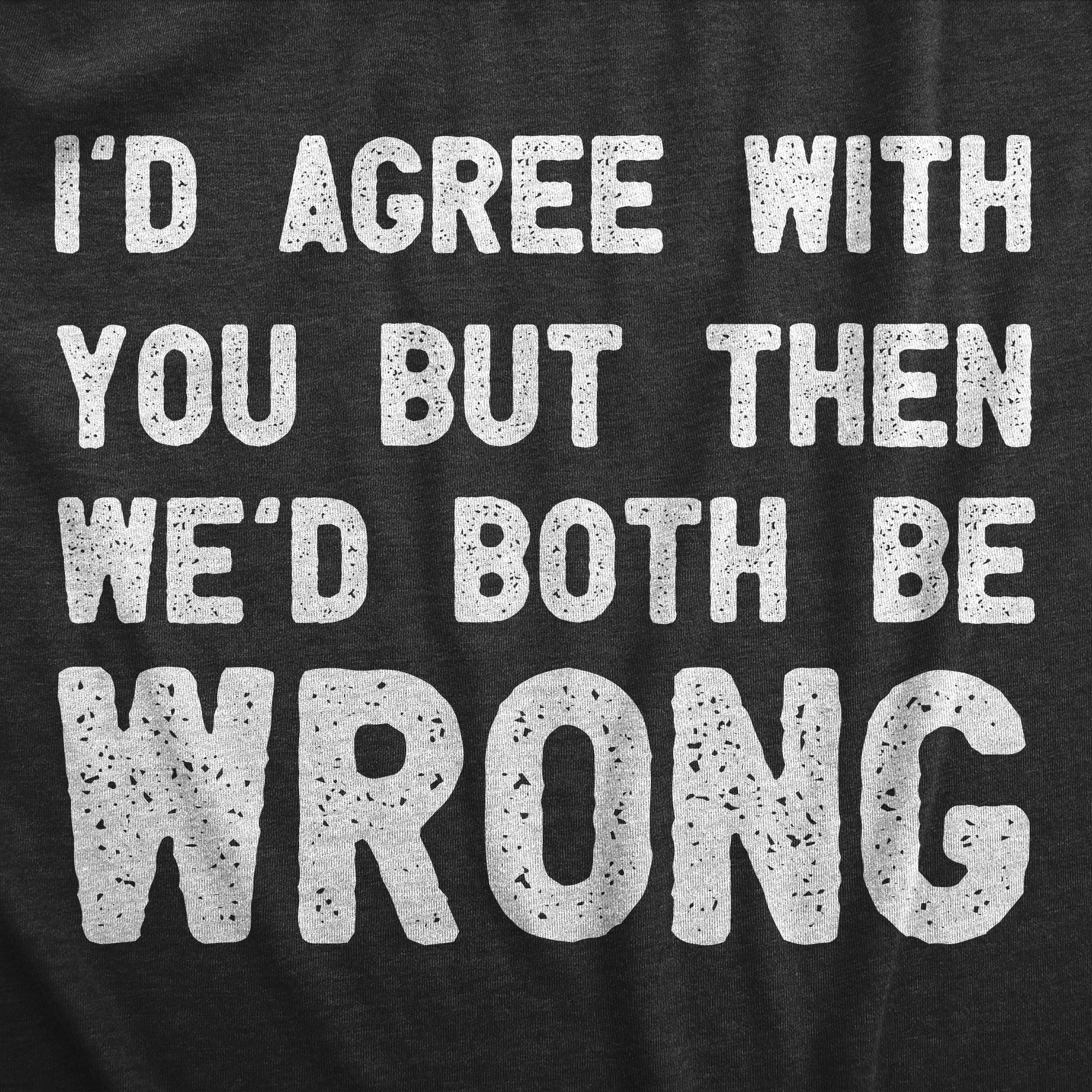 Funny Heather Black - WRONG Id Agree With You But Then Wed Both Be Wrong Womens T Shirt Nerdy Sarcastic Tee