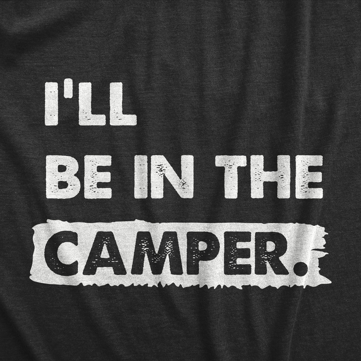 Ill Be In The Camper Men&#39;s T Shirt