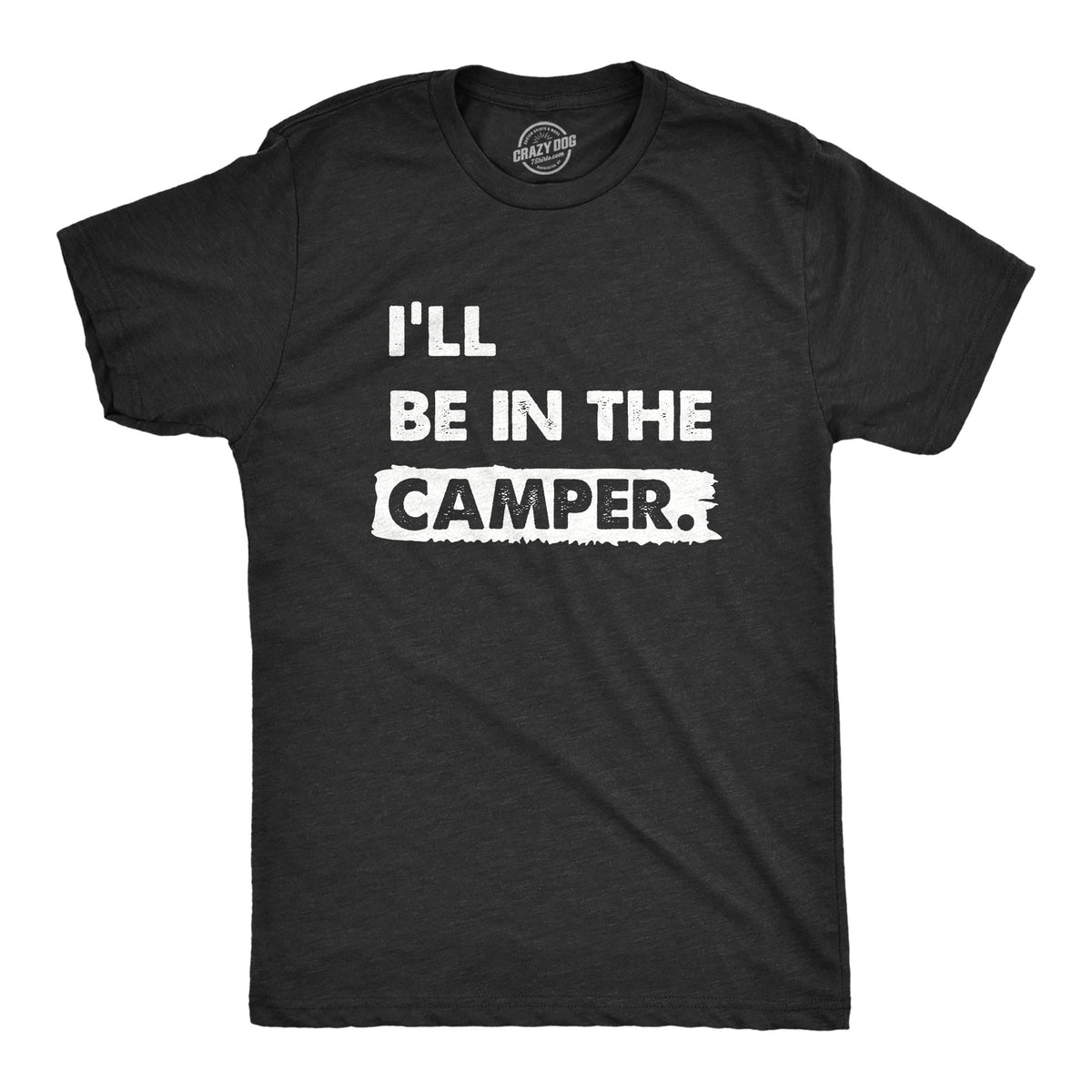 Funny Heather Black - CAMPER Ill Be In The Camper Mens T Shirt Nerdy Camping Tee