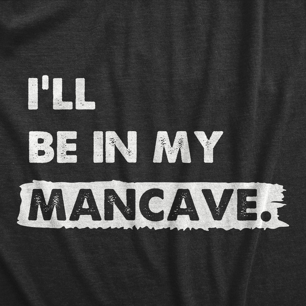 Ill Be In My Mancave Men&#39;s T Shirt