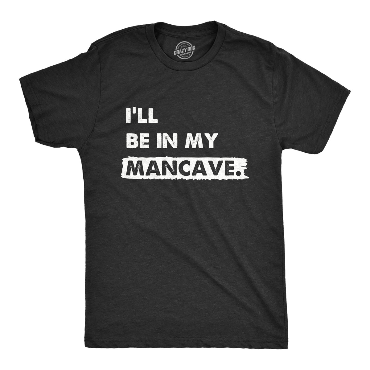 Funny Heather Black - MANCAVE Ill Be In My Mancave Mens T Shirt Nerdy Sarcastic Tee