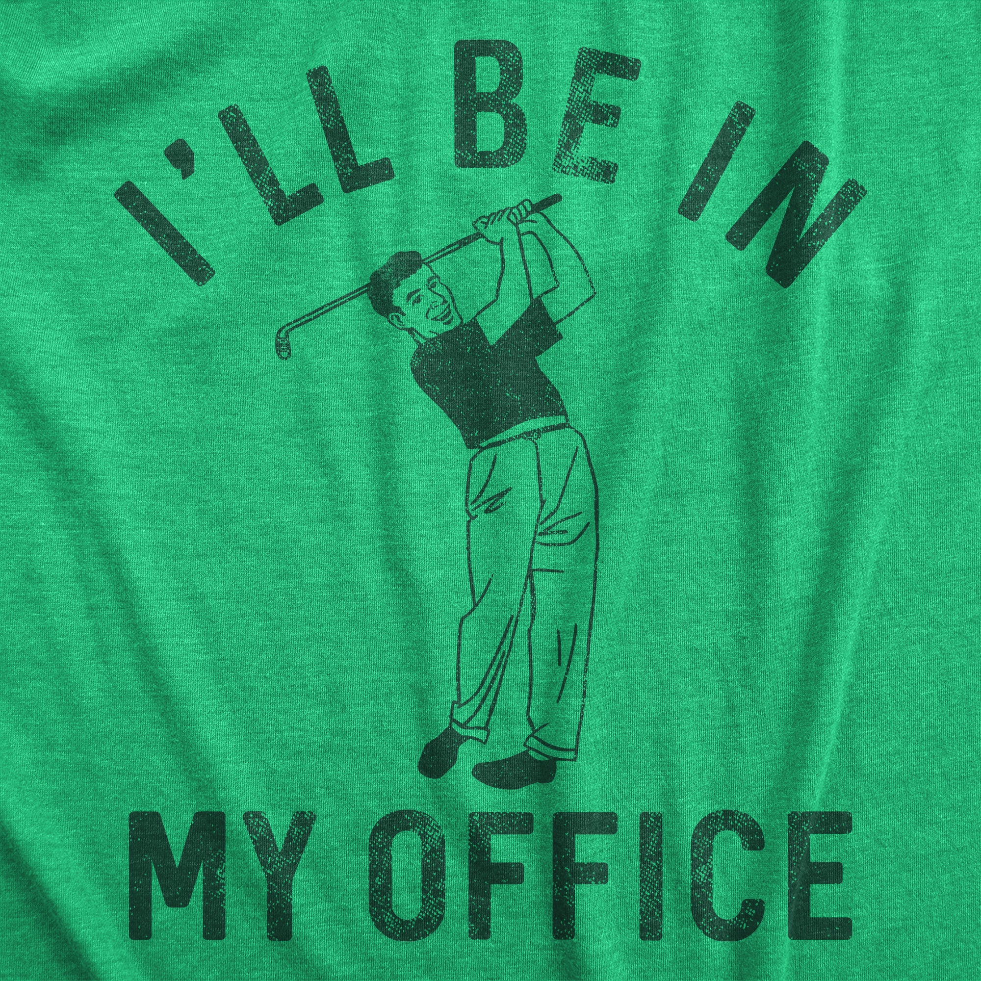 Funny Heather Green - OFFICE Ill Be In My Office Golf Mens T Shirt Nerdy Golf sarcastic Tee