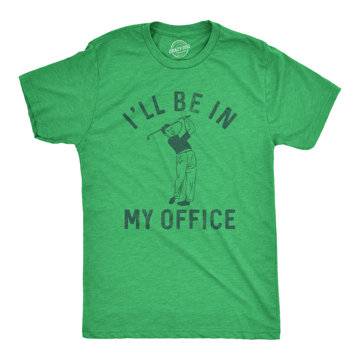 Funny Heather Green - OFFICE Ill Be In My Office Golf Mens T Shirt Nerdy Golf sarcastic Tee