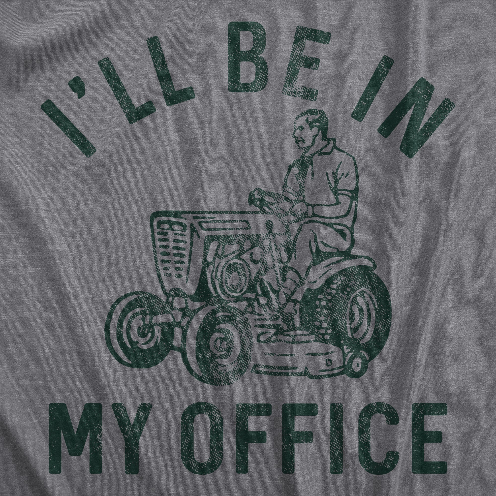 Funny Dark Heather Grey - OFFICE Ill Be In My Office Lawn Mower Mens T Shirt Nerdy Sarcastic Tee
