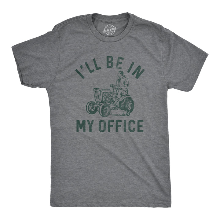 Funny Dark Heather Grey - OFFICE Ill Be In My Office Lawn Mower Mens T Shirt Nerdy Sarcastic Tee