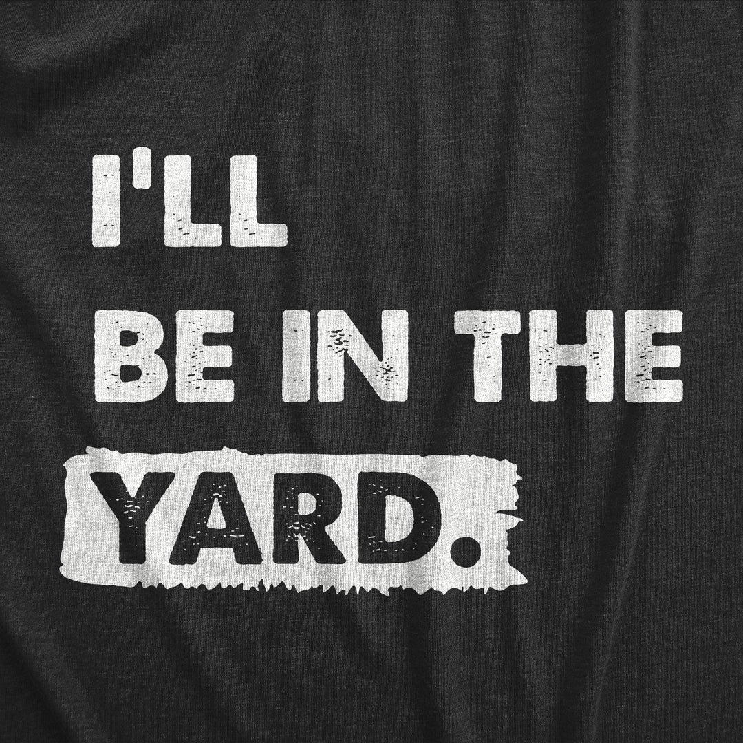 Ill Be In The Yard Men's T Shirt