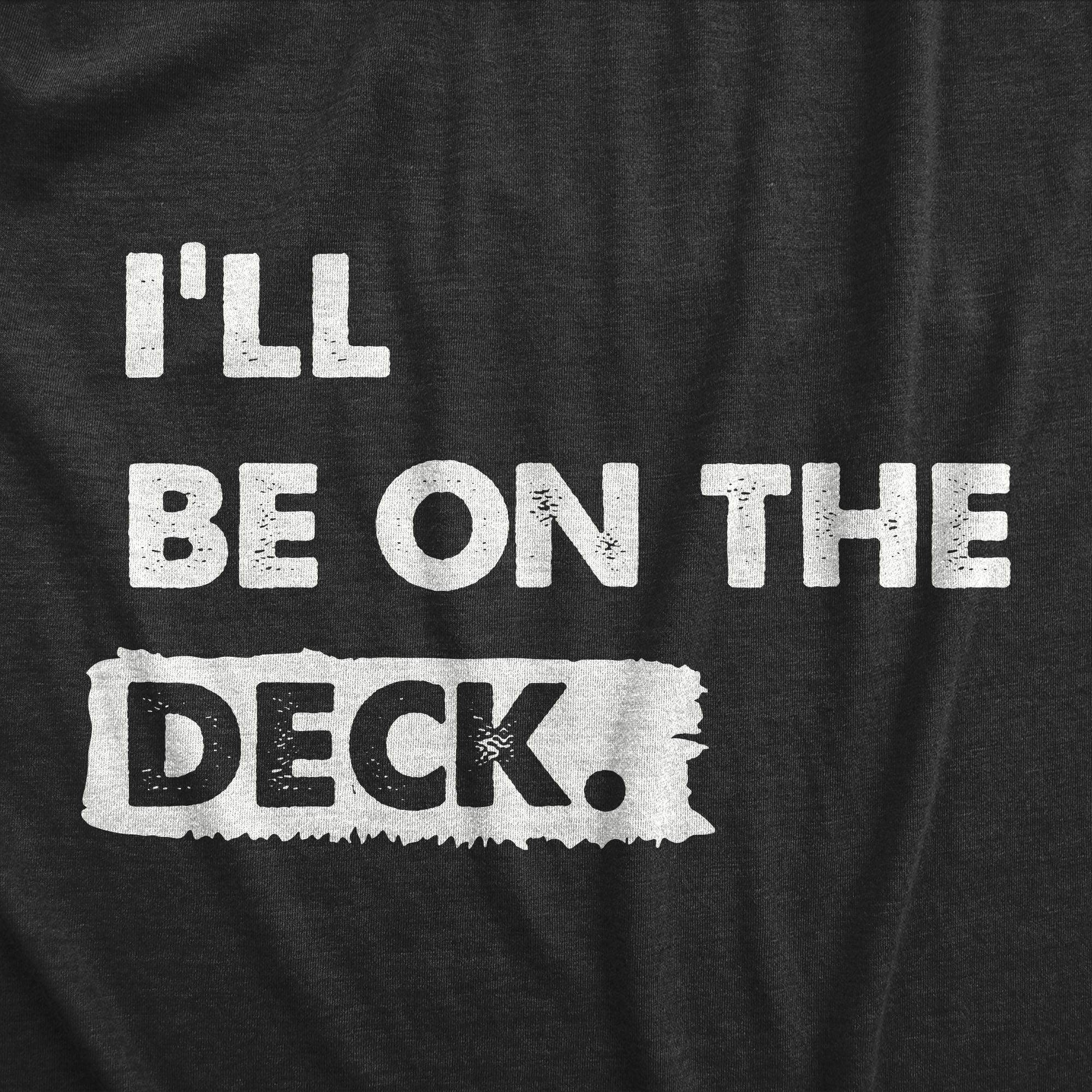 Funny Heather Black - DECK Ill Be on the Deck Mens T Shirt Nerdy Sarcastic Tee