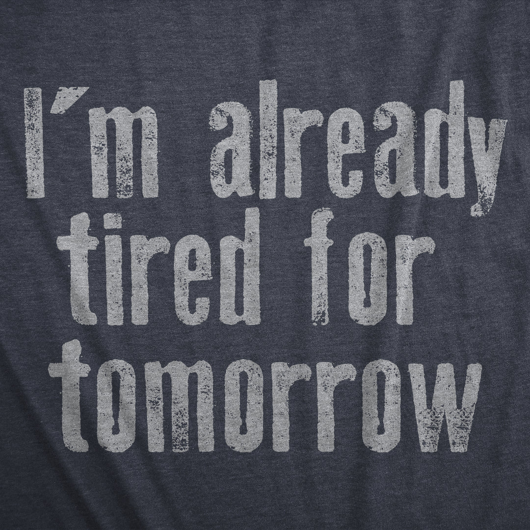 Im Already Tired For Tomorrow Women's T Shirt