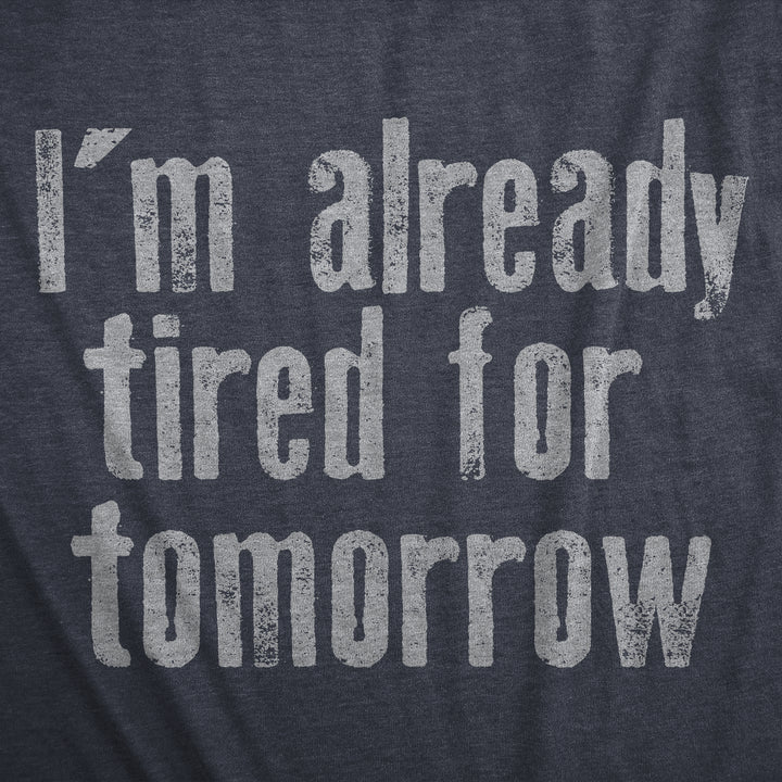 Im Already Tired For Tomorrow Men's T Shirt