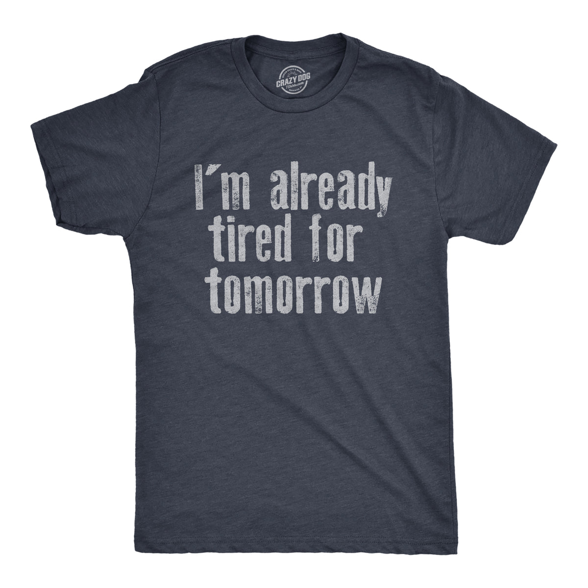 Funny Heather Navy - TIRED Im Already Tired For Tomorrow Mens T Shirt Nerdy sarcastic Tee