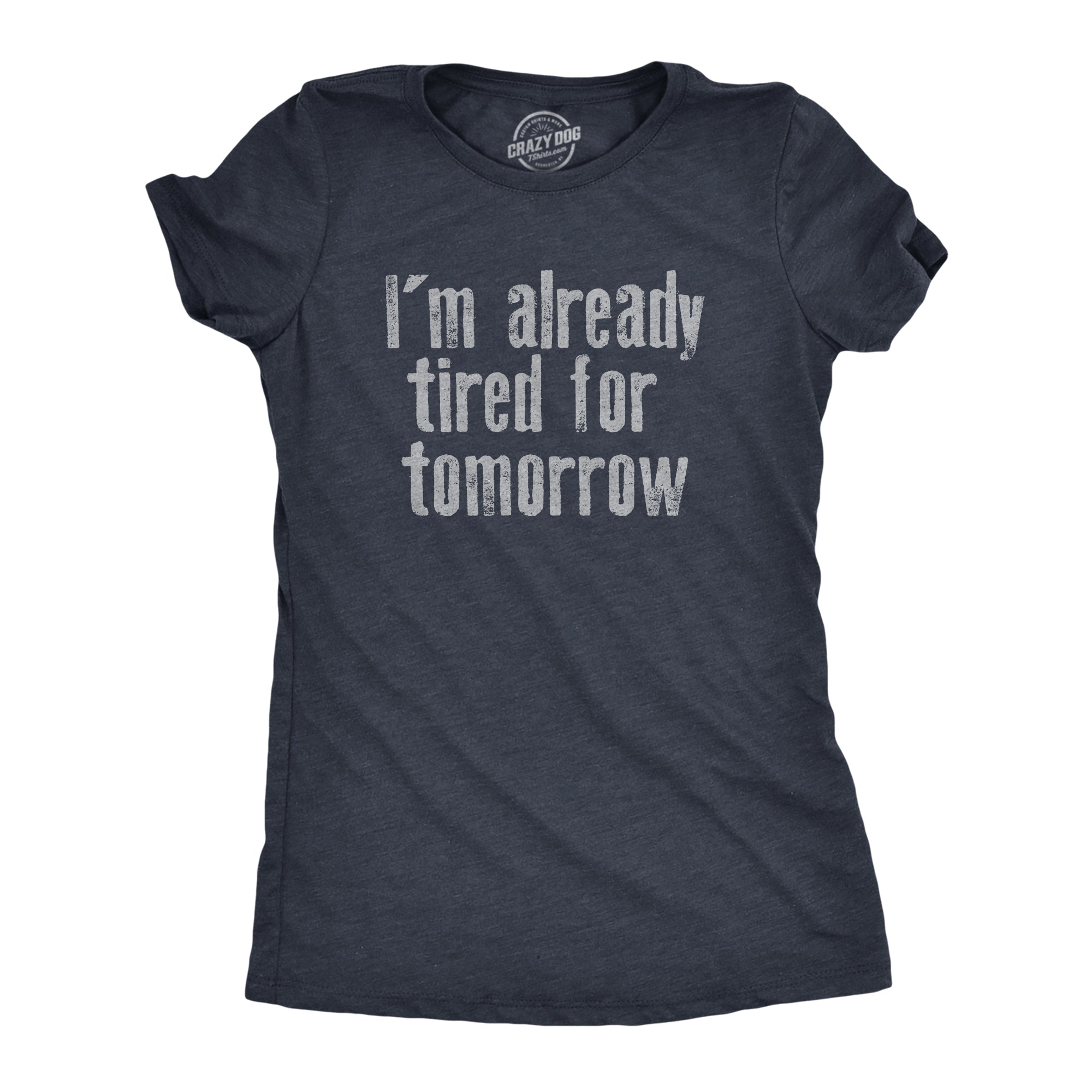 Funny Heather Navy - TIRED Im Already Tired For Tomorrow Womens T Shirt Nerdy sarcastic Tee