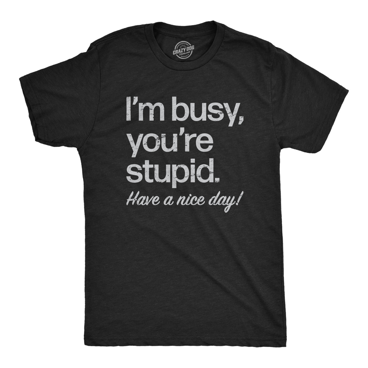 Funny Heather Black - STUPID Im Busy Youre Stupid Have A Nice Day Mens T Shirt Nerdy Sarcastic Tee