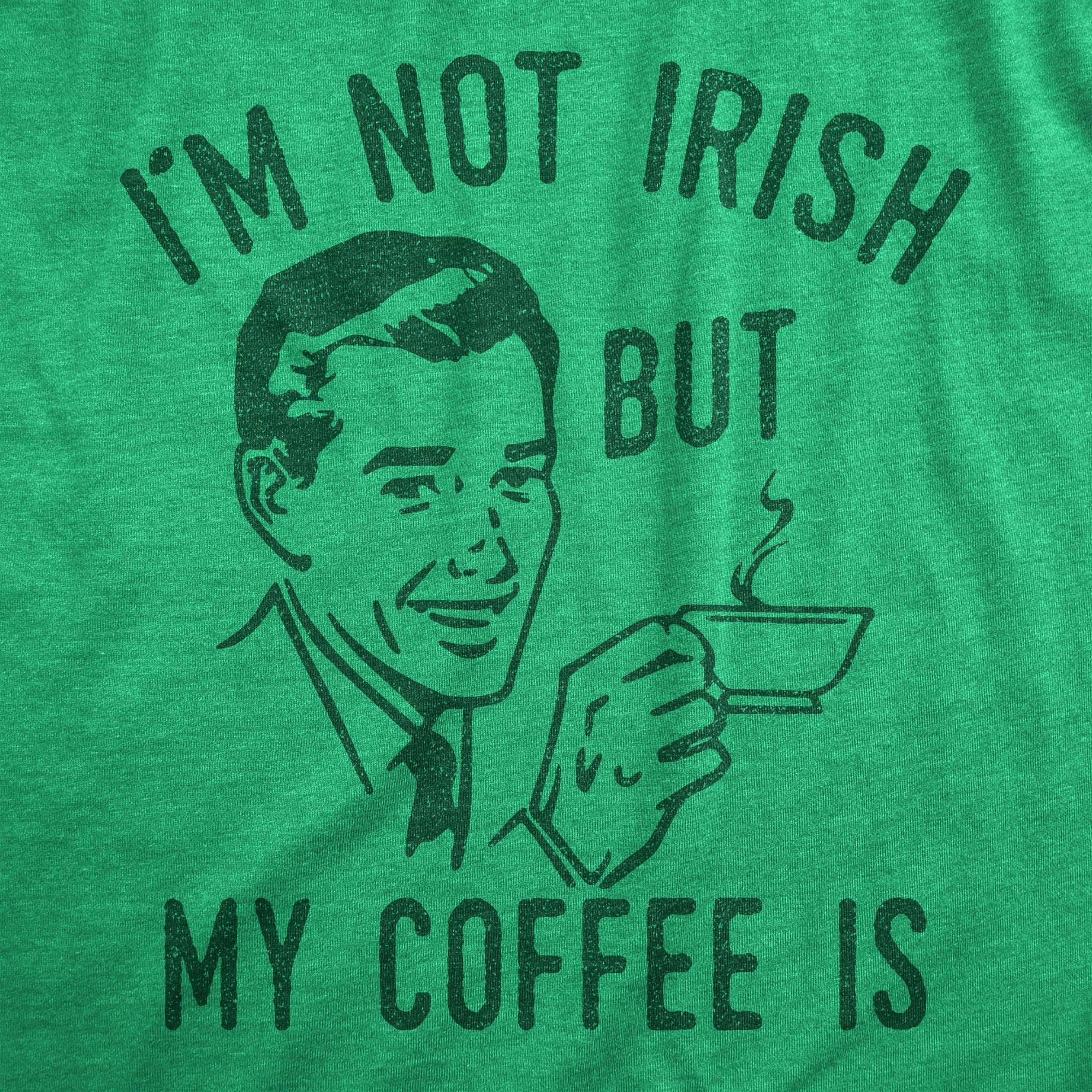 Funny Heather Green - IRISH Im Not Irish But My Coffee Is Mens T Shirt Nerdy Drinking Coffee Tee