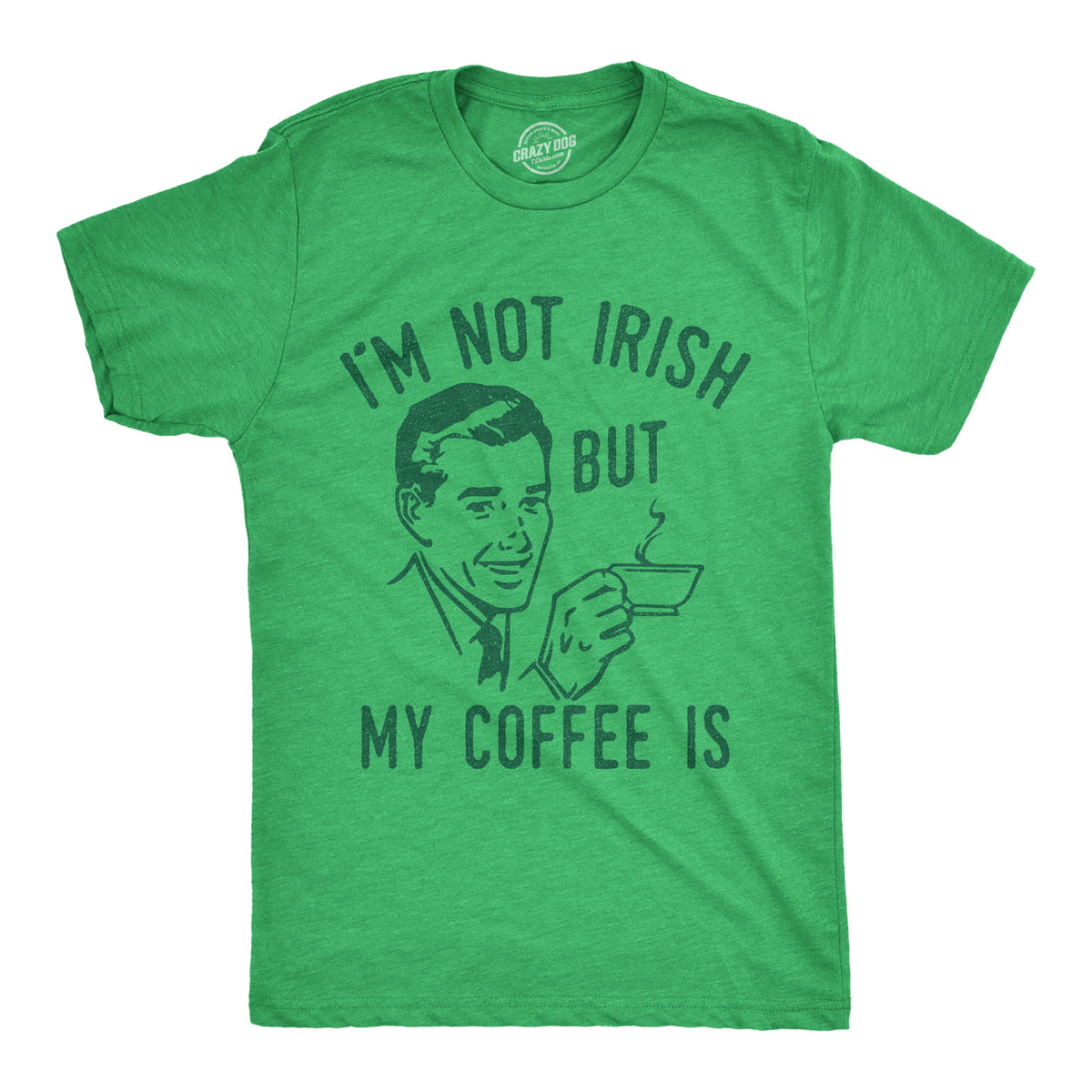 Funny Heather Green - IRISH Im Not Irish But My Coffee Is Mens T Shirt Nerdy Saint Patrick&#39;s Day Drinking Coffee Tee