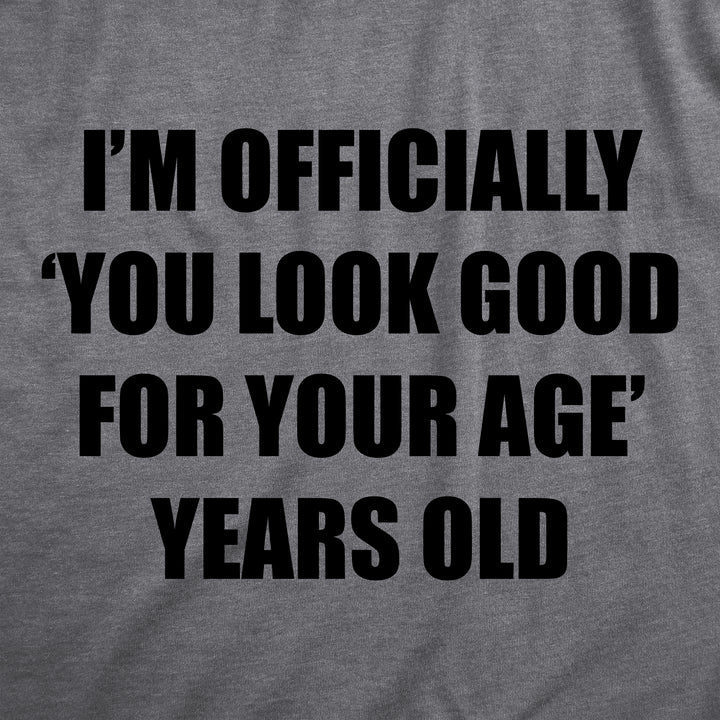Im Officially You Look Good For Your Age Years Old Men's T Shirt