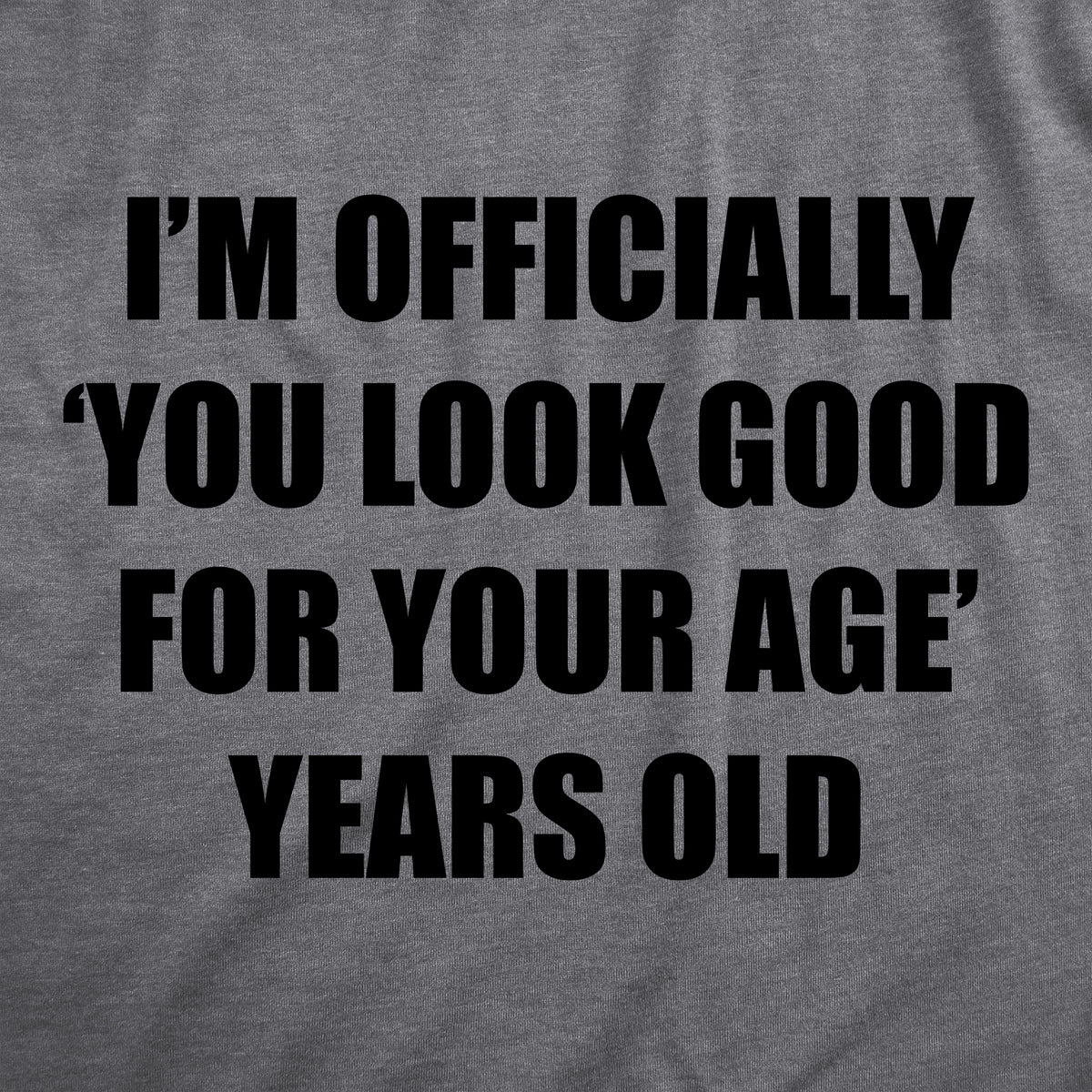 Im Officially You Look Good For Your Age Years Old Men&#39;s T Shirt