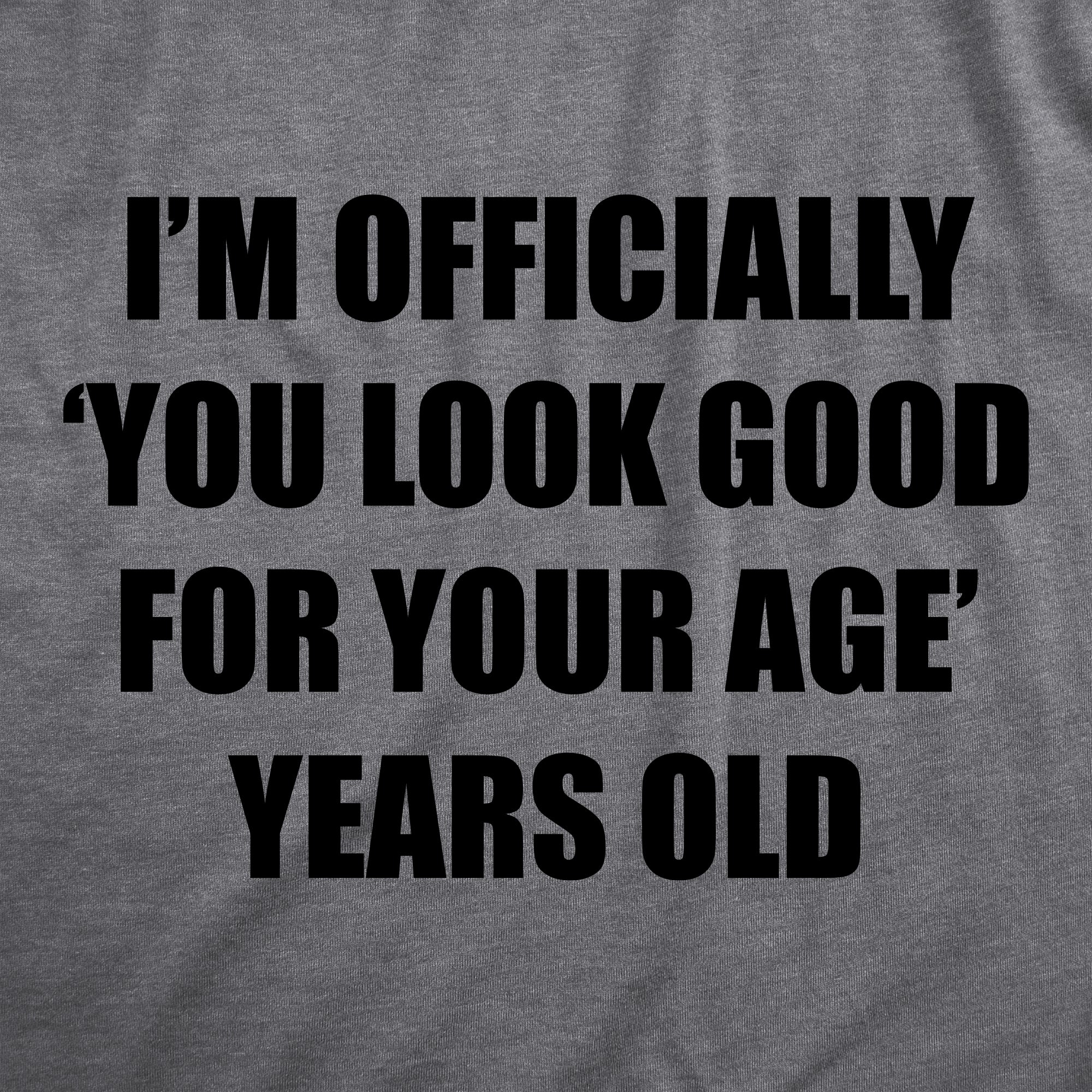 Funny Dark Heather Grey - AGE Im Officially You Look Good For Your Age Years Old Womens T Shirt Nerdy Sarcastic Tee