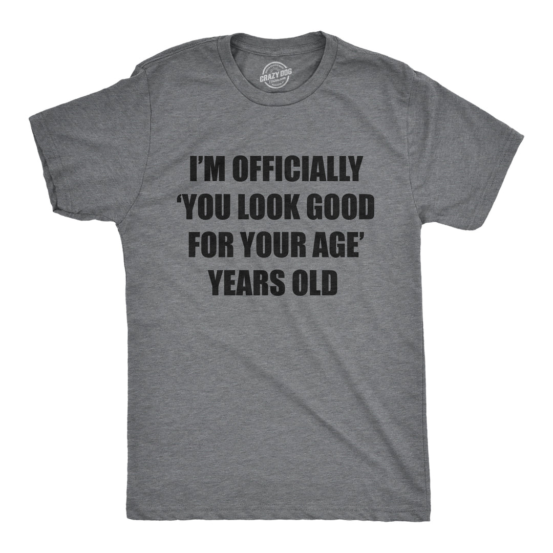 Funny Dark Heather Grey - AGE Im Officially You Look Good For Your Age Years Old Mens T Shirt Nerdy Sarcastic Tee