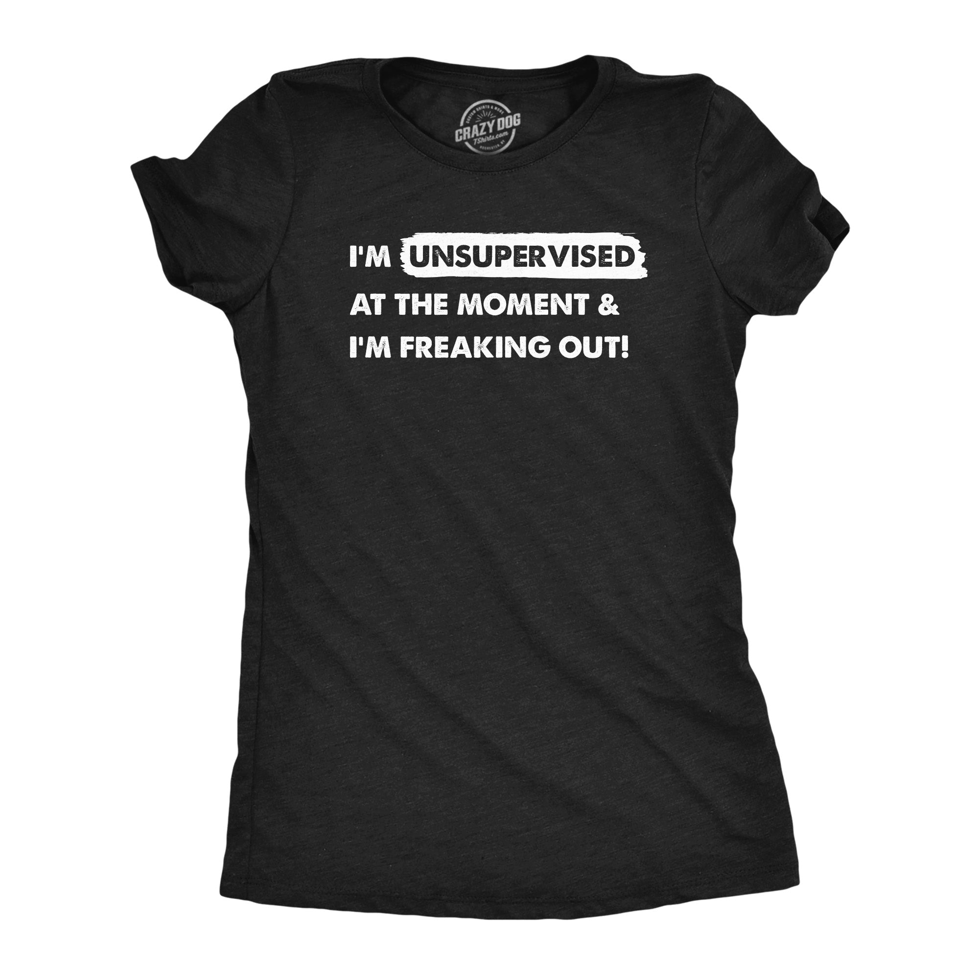 Funny Heather Black - FREAKING Im Unsupervised At The Moment And Im Freaking Out Womens T Shirt Nerdy Sarcastic Tee