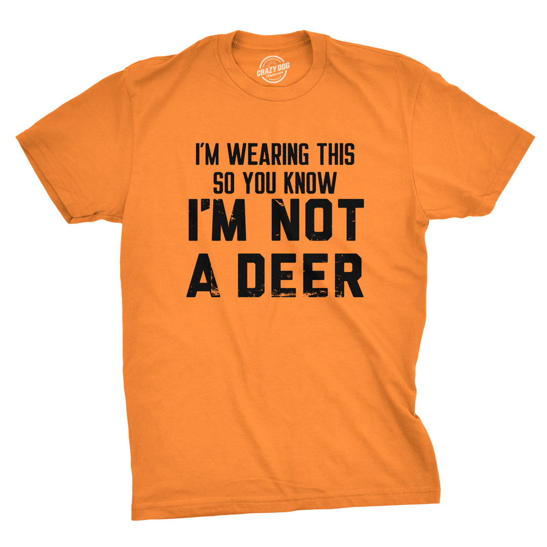 Funny Orange - DEER Im Wearing This So You Know Im Not A Deer Mens T Shirt Nerdy Hunting Sarcastic Tee