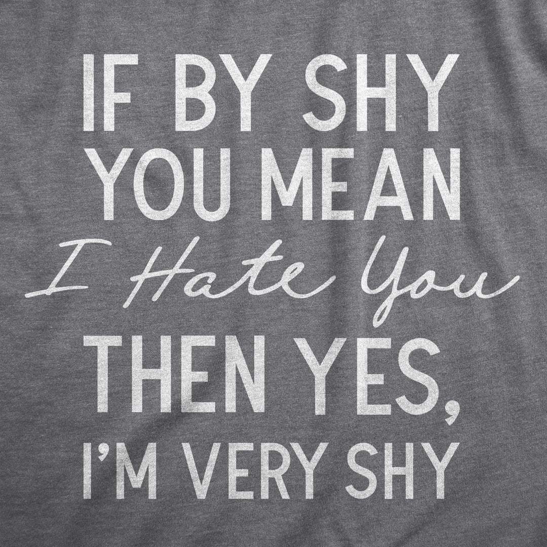 If By Shy You Mean I Hate You Then Yes Im Very Shy Men's T Shirt