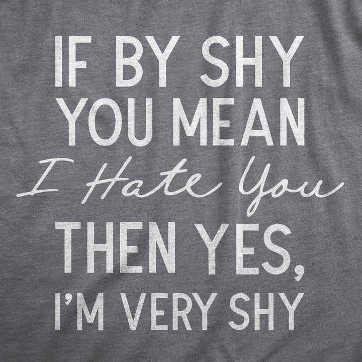If By Shy You Mean I Hate You Then Yes Im Very Shy Men's T Shirt