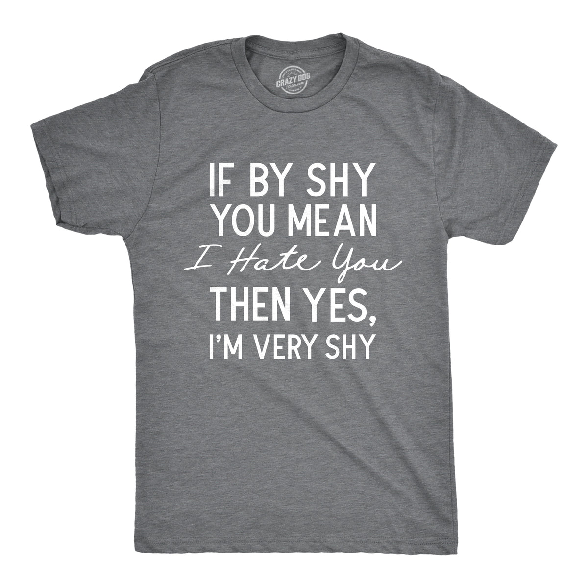 Funny Dark Heather Grey - SHY If By Shy You Mean I Hate You Then Yes Im Very Shy Mens T Shirt Nerdy sarcastic Tee
