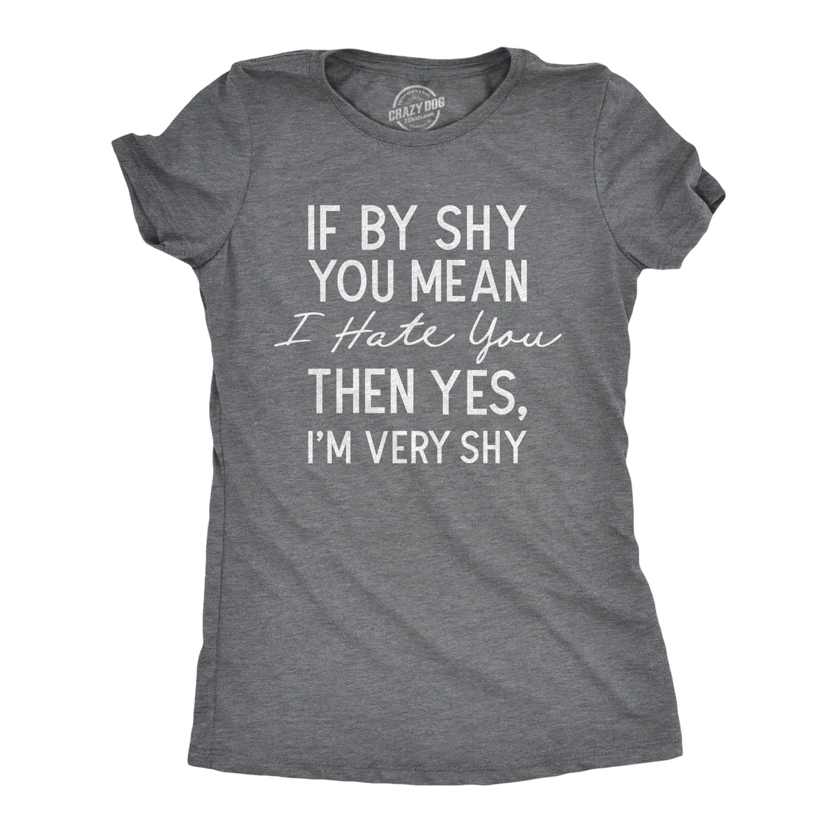 Funny Dark Heather Grey - SHY If By Shy You Mean I Hate You Then Yes Im Very Shy Womens T Shirt Nerdy sarcastic Tee