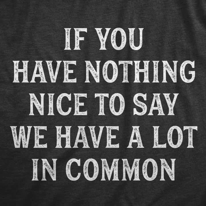 If You Have Nothing Nice To Say We Have A Lot In Common Women's T Shirt