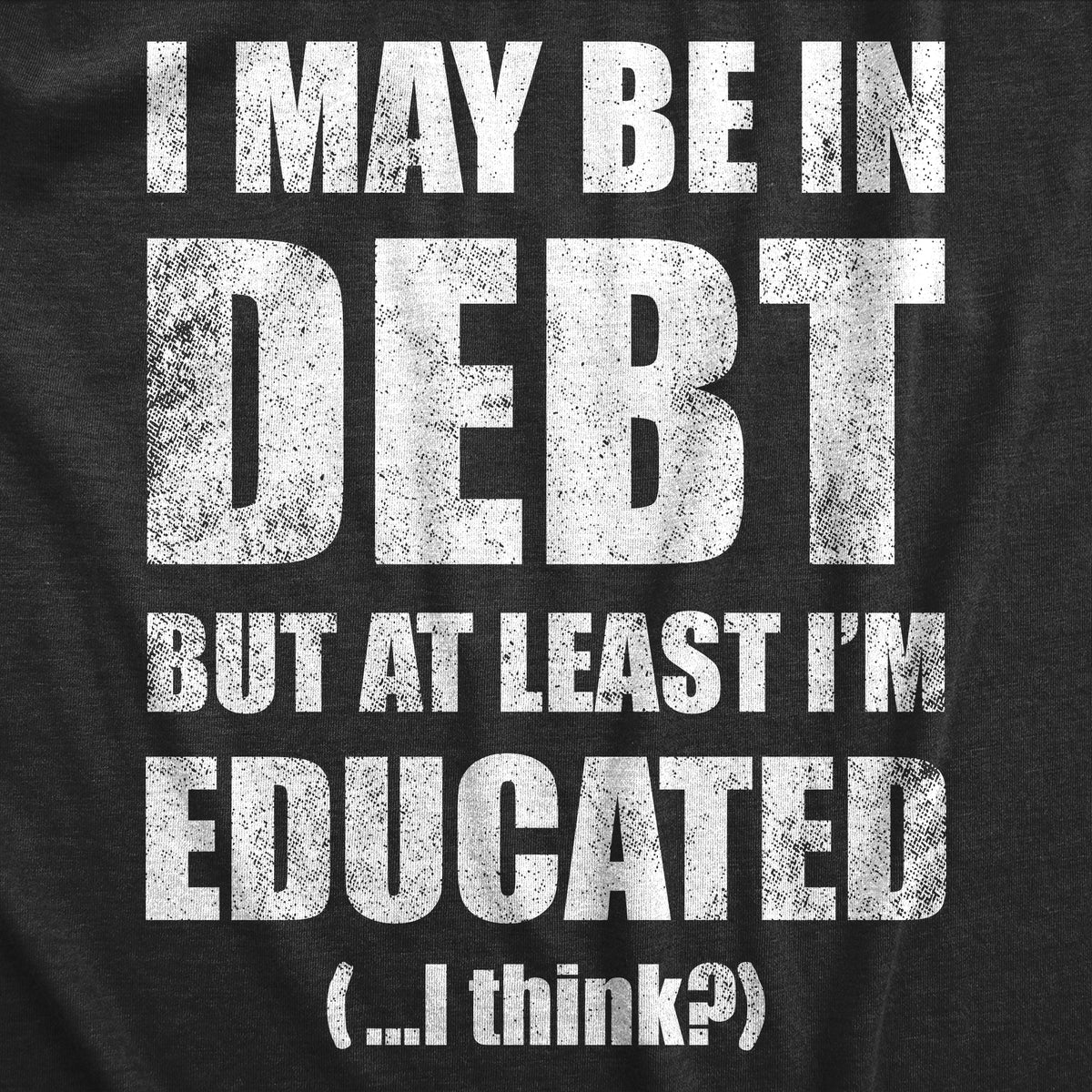 I May Be In Debt But At Least Im Educated Men&#39;s Tshirt