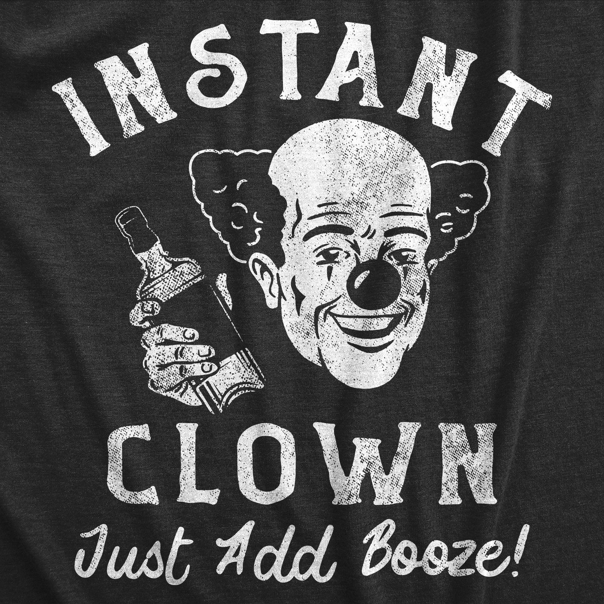 Funny Heather Black - CLOWN Instant Clown Just Add Booze Mens T Shirt Nerdy sarcastic Drinking Tee