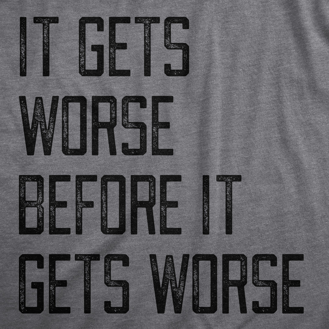 It Gets Worse Before It Gets Worse Women's T Shirt