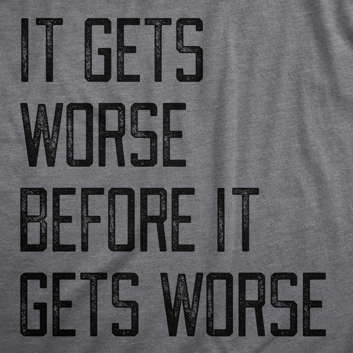 It Gets Worse Before It Gets Worse Women's T Shirt