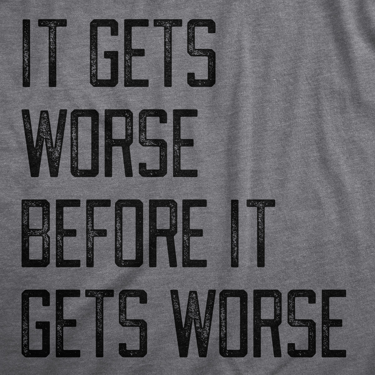 It Gets Worse Before It Gets Worse Men&#39;s Tshirt