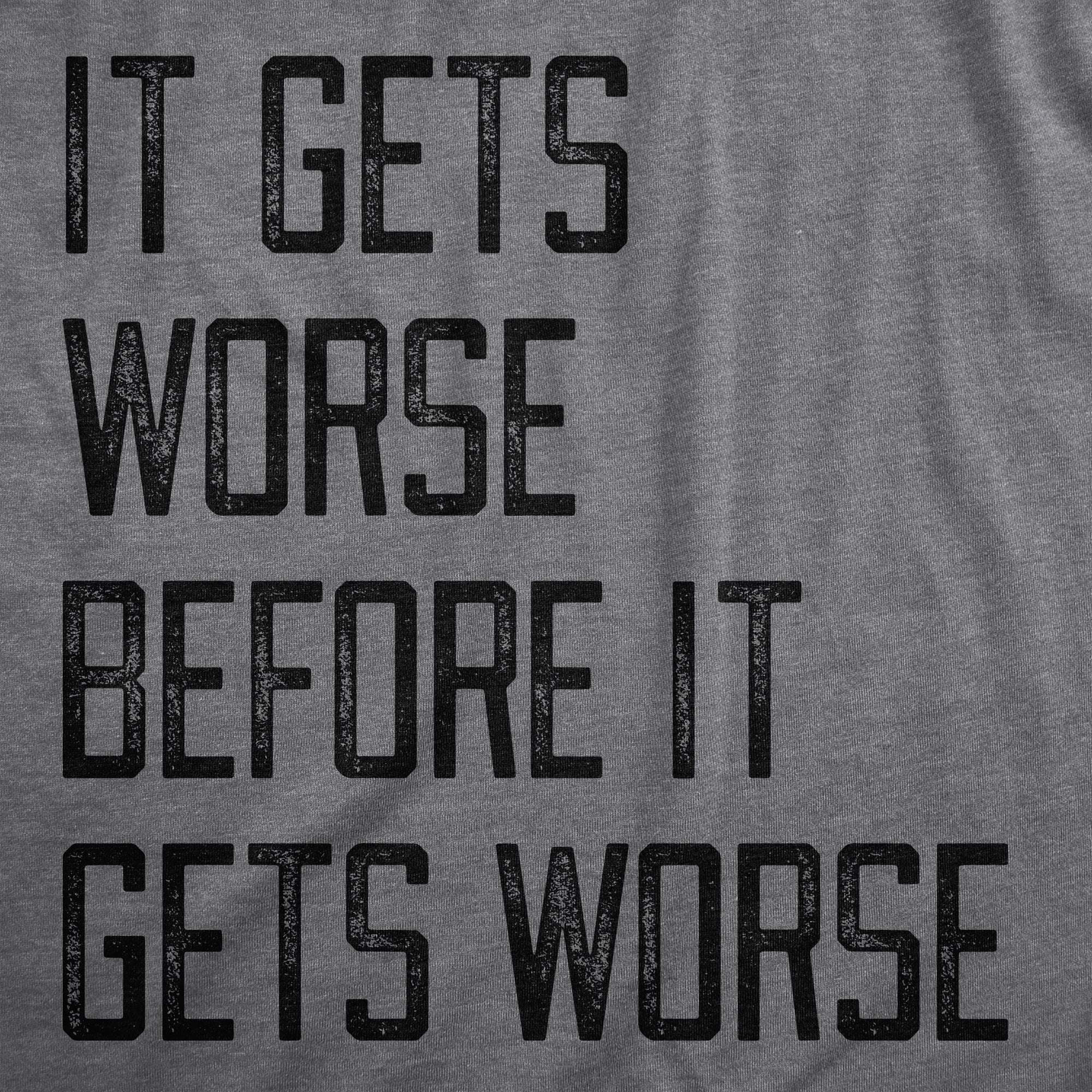 Funny Dark Heather Grey - WORSE It Gets Worse Before It Gets Worse Womens T Shirt Nerdy Sarcastic Tee