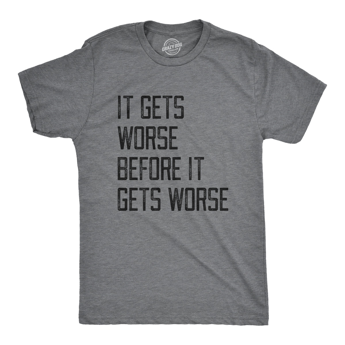 Funny Dark Heather Grey - WORSE It Gets Worse Before It Gets Worse Mens T Shirt Nerdy sarcastic Tee