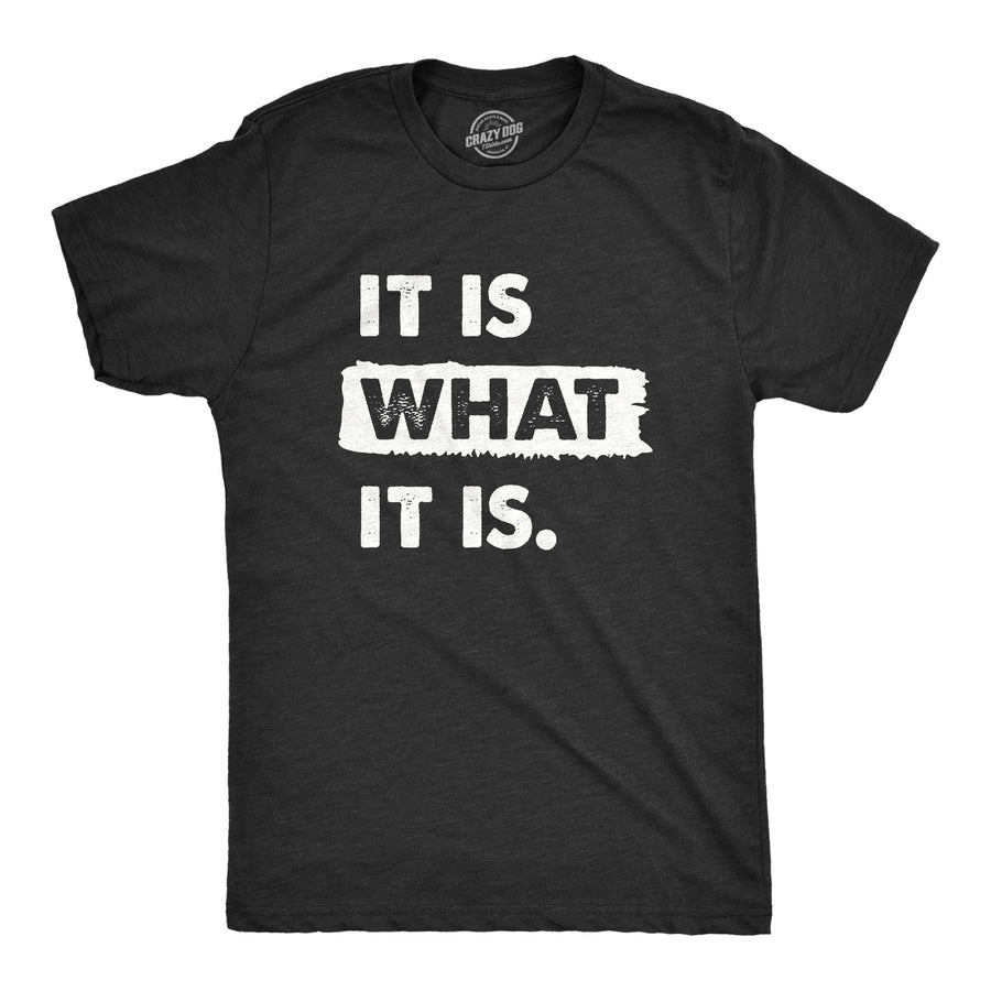 Funny Heather Black - WHAT It Is What It Is Mens T Shirt Nerdy Sarcastic Tee
