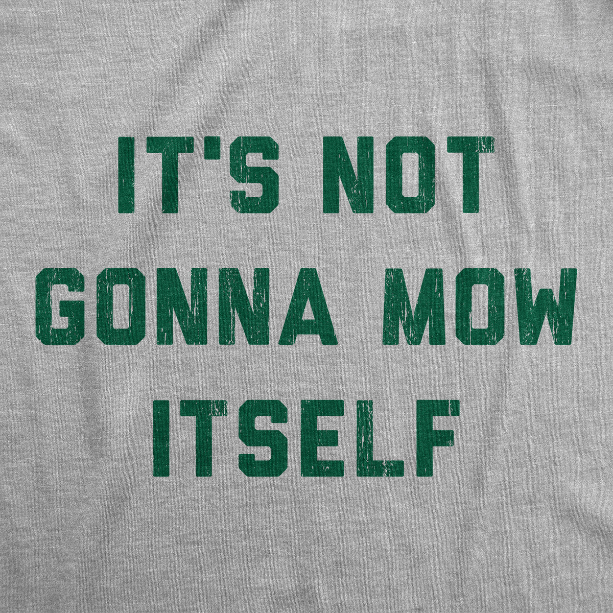 Its Not Going To Mow Itself Men&#39;s T Shirt