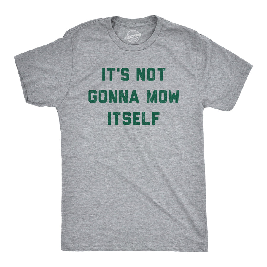 Funny Light Heather Grey - MOW Its Not Going To Mow Itself Mens T Shirt Nerdy Sarcastic Tee