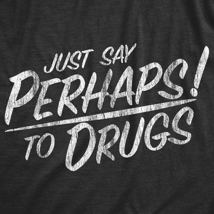 Just Say Perhaps To Drugs Men's T Shirt