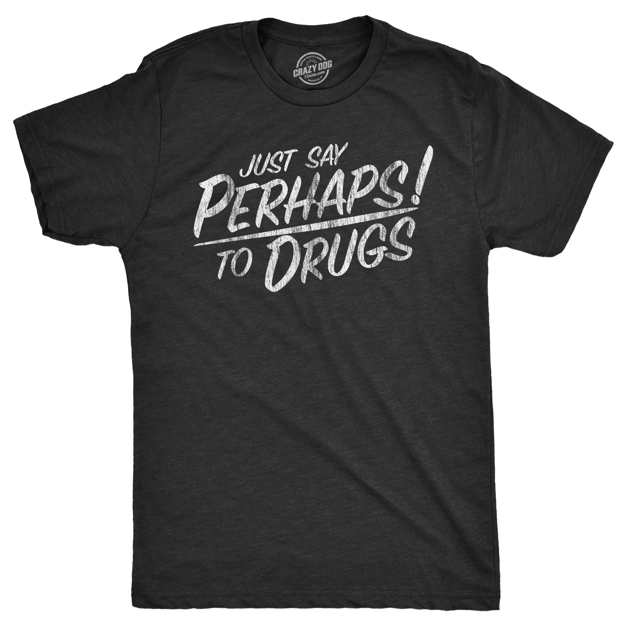 Funny Heather Black - DRUGS Just Say Perhaps To Drugs Mens T Shirt Nerdy 420 Sarcastic Tee