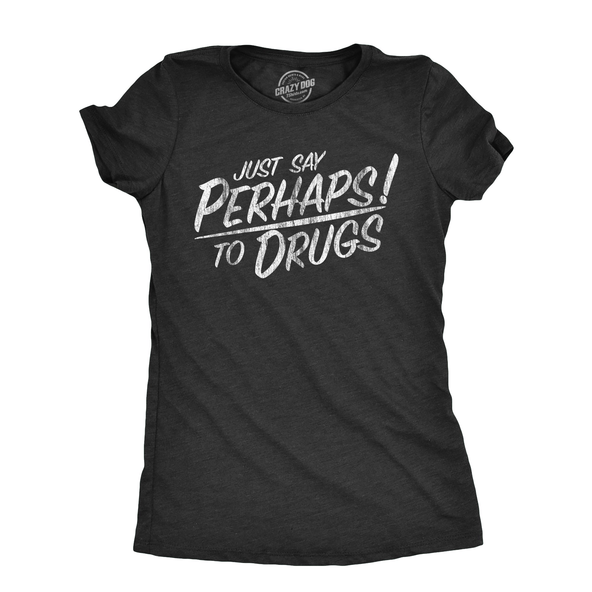 Funny Heather Black - DRUGS Just Say Perhaps To Drugs Womens T Shirt Nerdy 420 Sarcastic Tee