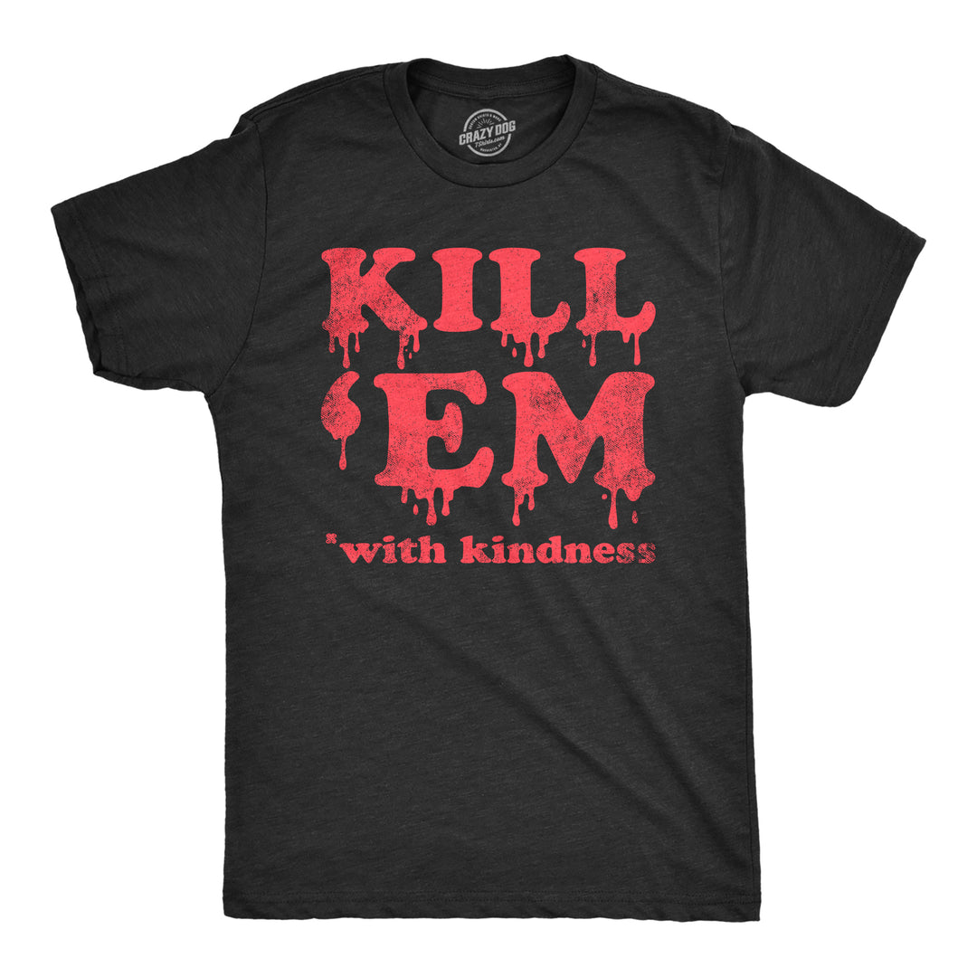 Funny Heather Black - KILL Kill Em With Kindness Mens T Shirt Nerdy Sarcastic Tee