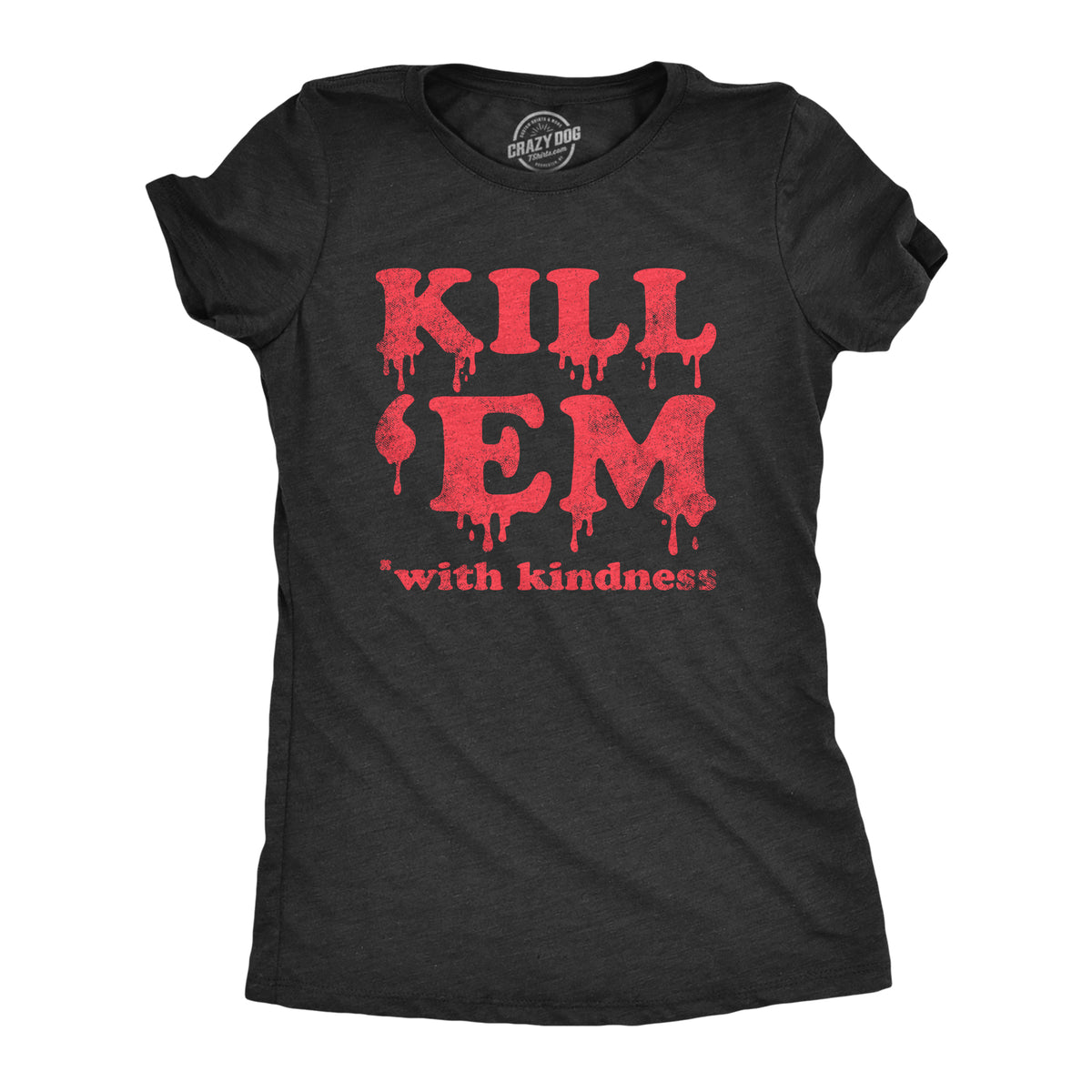 Funny Heather Black - KILL Kill Em With Kindness Womens T Shirt Nerdy Sarcastic Tee